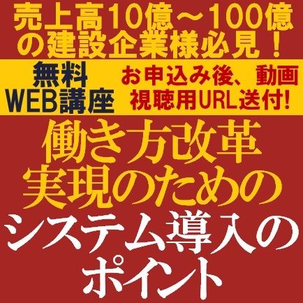 無料動画視聴版/専門コンサルより解説！建設企業様必見：働き方改革実現のためのシステム導入のポイント