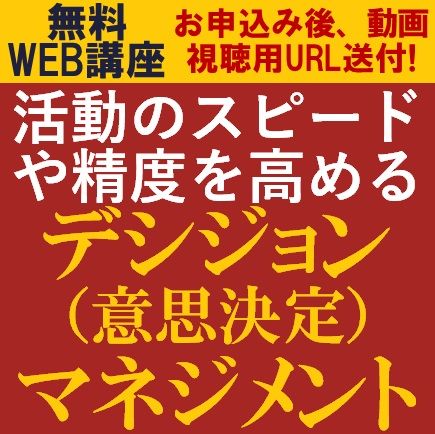 無料WEB講座・動画視聴版／活動のスピードや精度を高める「デシジョン（意思決定）マネジメントシステム」