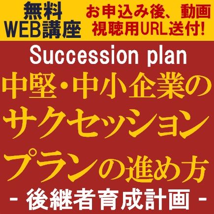 無料動画視聴版/サクセッションプラン（後継者育成計画）の進め方・育成手法を専門コンサルタントより紹介