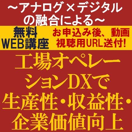 無料動画視聴版／～アナログ×デジタルの融合による～工場オペレーションDXで生産性・収益性・企業価値向上