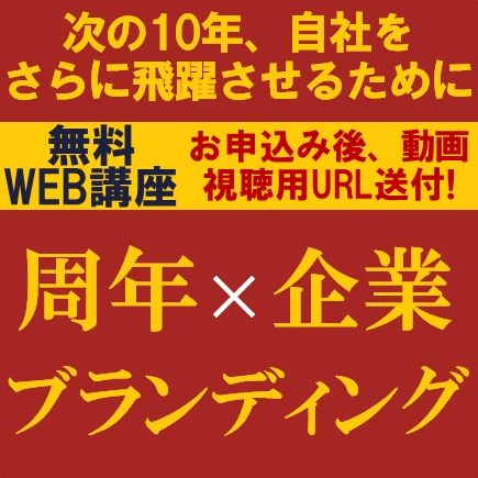 無料動画視聴版ウェビナー／次の10年、自社をさらに飛躍させるために取り組む「周年×企業ブランディング」