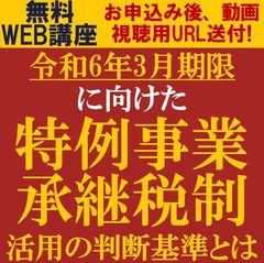 無料・動画視聴版ウェビナー／令和6年3月期限に向けた「特例事業承継税制」活用の判断基準とは