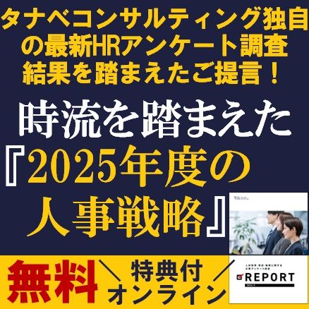 時流を踏まえた『2025年度の人事戦略』　タナベ独自の最新HRアンケート調査結果を踏まえたご提言！