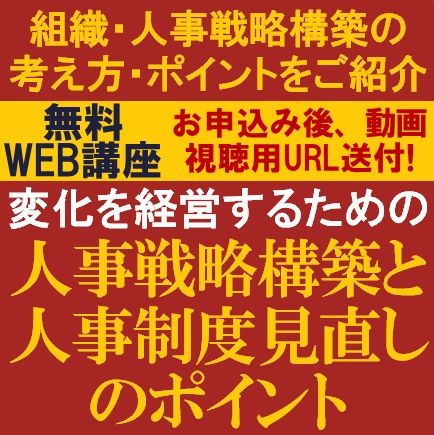 無料・動画視聴版ウェビナー/変化を経営するための「人事戦略構築と人事制度見直しのポイント」