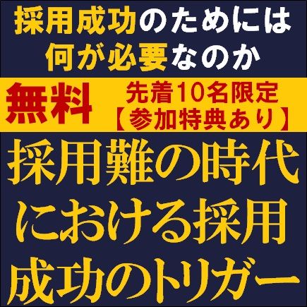【先着10名限定/参加特典あり】採用難の時代における採用成功のトリガー