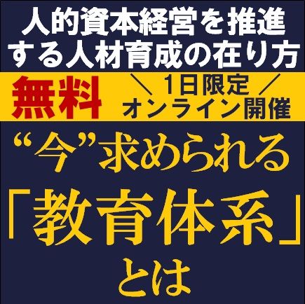 “今”求められる「教育体系」とは　～人的資本経営を推進する人材育成の在り方～