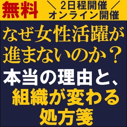 なぜ女性活躍が進まないのか？本当の理由と、組織が変わる処方箋　女性活躍が進まない「本当の理由」