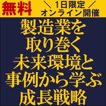 ご好評につき追加開催決定！　製造業を取り巻く未来環境と事例から学ぶ成長戦略