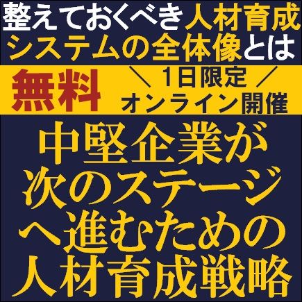 中堅企業が次のステージへ進むための人材育成戦略　整えておくべき人材育成システムの全体像とは？