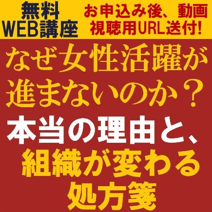 なぜ女性活躍が進まないのか？本当の理由と、組織が変わる処方箋　女性活躍が進まない「本当の理由」