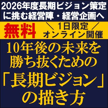 10年後の未来を勝ち抜くための「長期ビジョン」の描き方～長期ビジョン策定に挑む経営陣・経営企画へ～