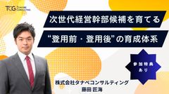 次世代経営幹部候補を育てる“登用前・登用後”の育成体系【参加者特典付】