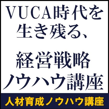 VUCA時代を生き残る、経営戦略ノウハウ講座【人材育成ノウハウ講座】