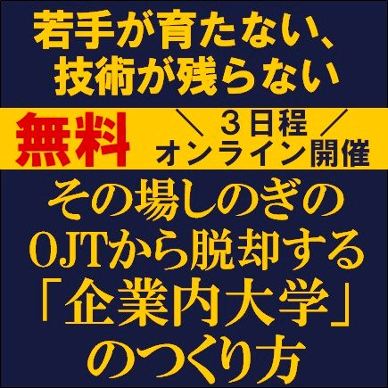 若手が育たない、技術が残らない─その場しのぎのOJTから脱却する「企業内大学」のつくり方【3日程】