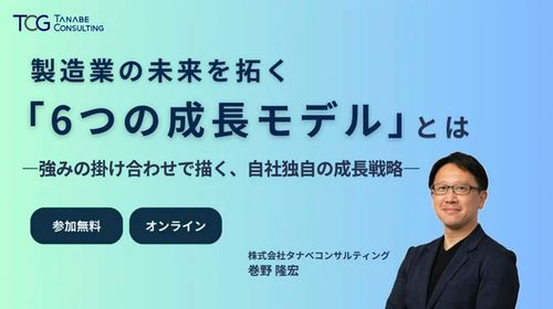 製造業の未来を拓く「6つの成長モデル」とは―強みの掛け合わせで描く、自社独自の成長戦略―【3日程】