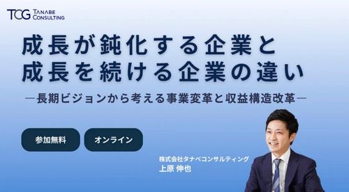 「成長が鈍化する企業」と「成長を続ける企業」の違い─長期ビジョンから考える事業変革と収益構造改革─