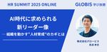 【アーカイブ配信】AI時代に求められる新リーダー像 ─ 組織を動かす“人材育成”のカギとは