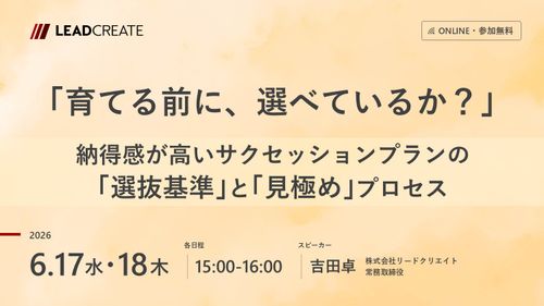 「育てる前に、選べているか？」～納得感が高いサクセッションプランの「選抜基準」と「見極め」プロセス～