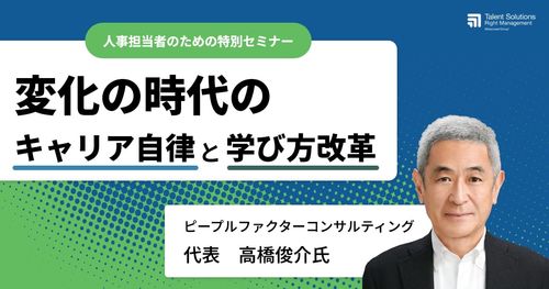 【高橋俊介氏登壇】変化の時代のキャリア自律と学び方改革