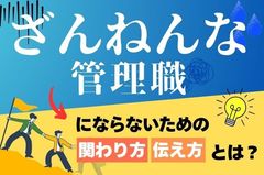 【“ざんねんな管理職”にならないための、関わり方・伝え方とは？】成果が出る管理職の共通点を解説！