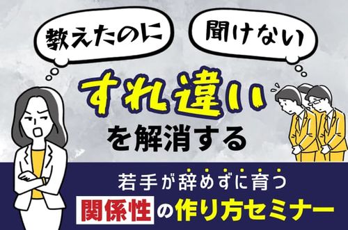【若手が辞めずに育つ、関係性の作り方セミナー】「教えたのに」と「聞けない若手」のすれ違いを解消する