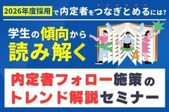 【学生の傾向から読み解く、内定者フォロー施策のトレンド解説セミナー】内定者をつなぎとめるには？