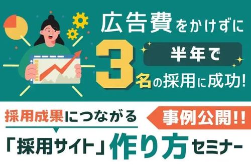 採用成果につながる「採用サイト」の作り方セミナー【事例公開】広告費をかけずに半年で3名の採用に成功！