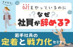 【若手社員の定着と戦力化セミナー】OJTをやっているのになぜ社員が辞める？
