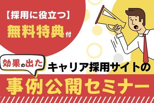 【効果の出たキャリア採用サイトの事例公開セミナー】参加者限定 採用に役立つ無料特典付き！
