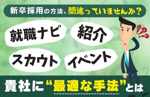 【就職ナビ・イベント・スカウト・紹介…貴社に最適な手法とは】新卒採用の方法、間違っていませんか？