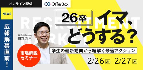 広報解禁直前！ 26卒イマ、どうする？ 学生の最新動向から紐解く最適アクション