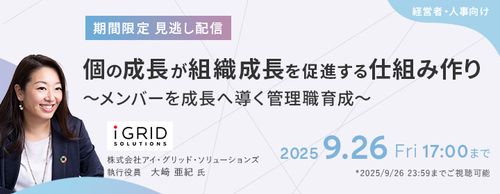 【期間限定】【見逃し配信】個の成長が組織成長を促進する仕組み作り～メンバーを成長へ導く管理職育成～