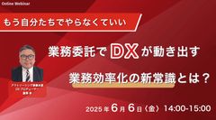 もう自分たちでやらなくていい 業務委託でDXが動き出す 業務効率化の新常識とは？