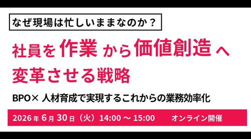 社員を“作業”から“価値創造”へ変革させる戦略 BPO×人材育成で実現するこれからの業務効率化