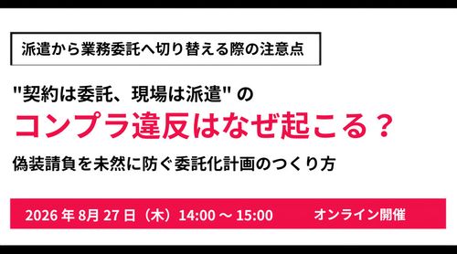 "契約は委託、現場は派遣"のコンプラ違反はなぜ起こる？偽装請負を防ぐ委託化計画のつくり方