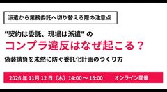 派遣から業務委託へ切り替える際の注意点 偽装請負を未然に防ぐ委託化計画のつくり方
