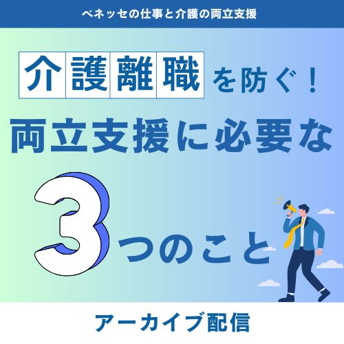 【アーカイブ配信】介護離職を防ぐ！両立支援に必要な３つのこと
