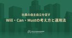 社員の自主自立を促す Will・Can・Mustの考え方と運用法