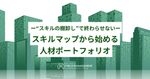 ー“スキルの棚卸し”で終わらせないー スキルマップから始める人材ポートフォリオ