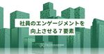 社員のエンゲージメントを向上させる７要素