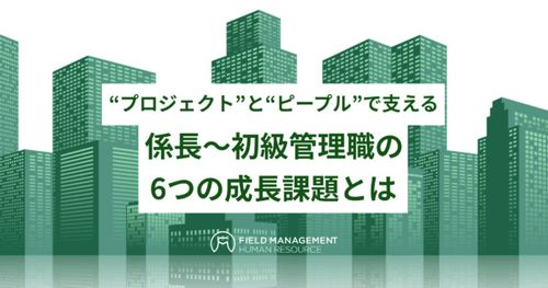 “プロジェクト”と“ピープル”で支える 係長～初級管理職の6つの成長課題とは
