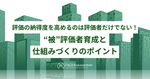評価の納得度を高めるのは評価者だけでない！ “被”評価者育成と仕組みづくりのポイント