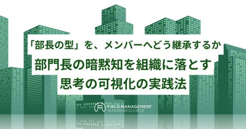 「部長の型」を、メンバーへどう継承するか　 部門長の暗黙知を組織に落とす思考の可視化の実践法