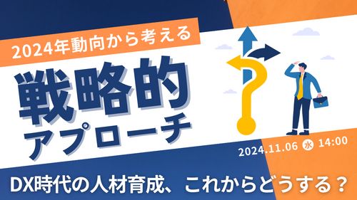 【育成担当者必見！】DX時代の人材育成、これからどうする？ 2024年動向から考える戦略的アプローチ