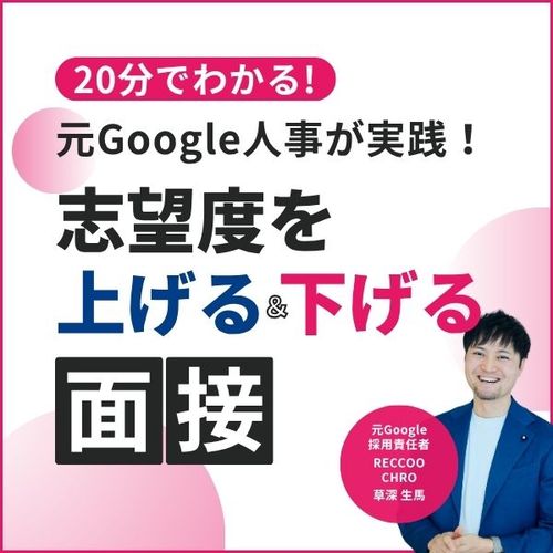 【20分でわかる】元Google人事と学生が実演！志望度を上げる&下げる面接