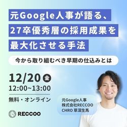 【12/20(金) 昼開催】元Google人事が語る、27卒優秀層の採用成果を最大化させる手法