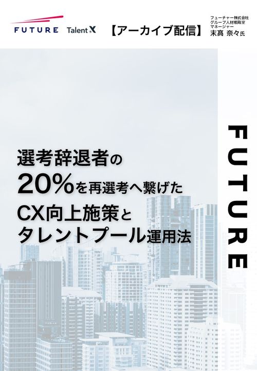 フューチャーの即戦力採用～選考辞退者の20%を再選考へ繋げたCX向上施策とタレントプール運用事例～