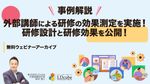 【事例解説】外部講師による研修の効果測定を実施！ 研修設計と研修効果を公開！