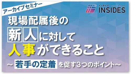 【オンデマンド】現場配属後の新人に対して人事ができること ～若手の定着を促す3つのポイント～