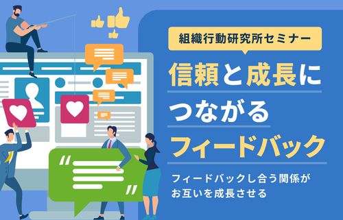 【組織行動研究所】信頼と成長につながるフィードバック～フィードバックし合う関係がお互いを成長させる～